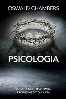 Psicologia Bíblica: Soluções de Cristo para problemas do dia a dia